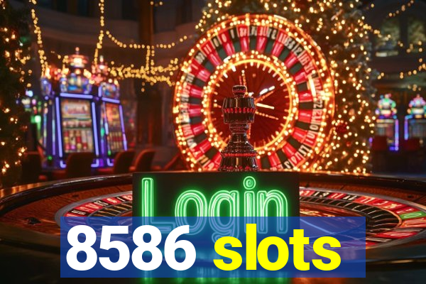 8586 slots